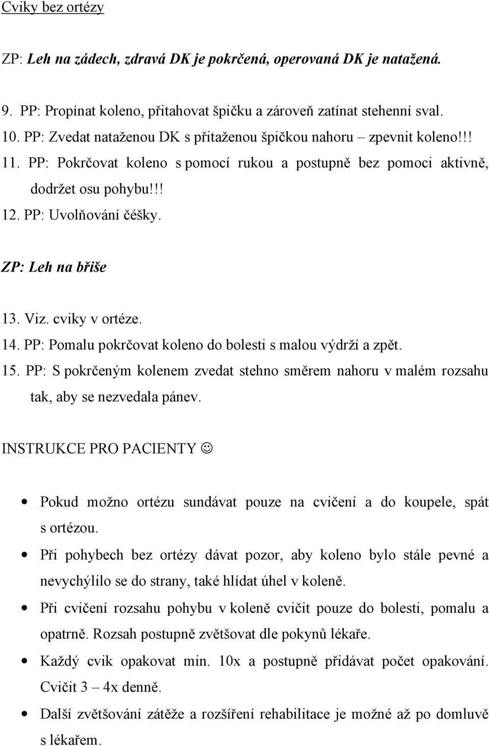 ZP: Leh na břiše 13. Viz. cviky v ortéze. 14. PP: Pomalu pokrčovat koleno do bolesti s malou výdrží a zpět. 15.