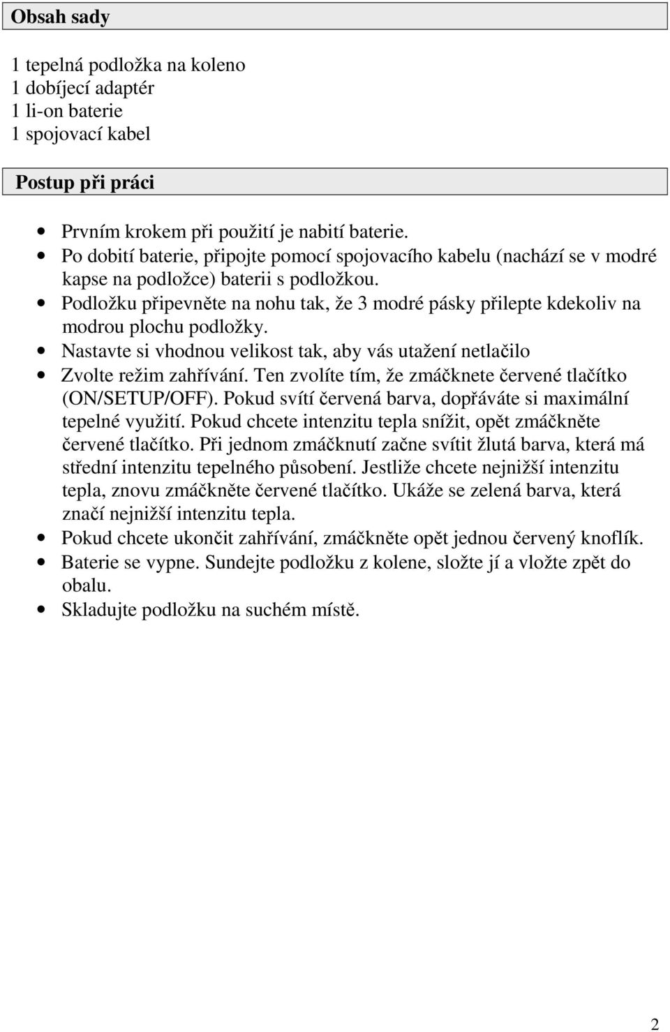 Podložku připevněte na nohu tak, že 3 modré pásky přilepte kdekoliv na modrou plochu podložky. Nastavte si vhodnou velikost tak, aby vás utažení netlačilo Zvolte režim zahřívání.