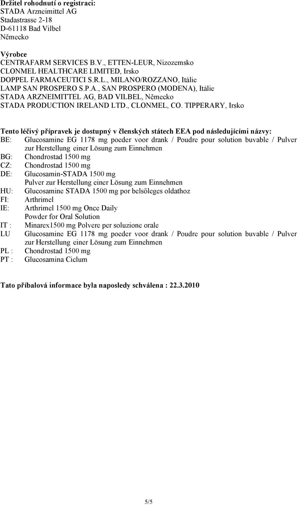 TIPPERARY, Irsko Tento léčivý přípravek je dostupný v členských státech EEA pod následujícími názvy: BE: Glucosamine EG 1178 mg poeder voor drank / Poudre pour solution buvable / Pulver zur