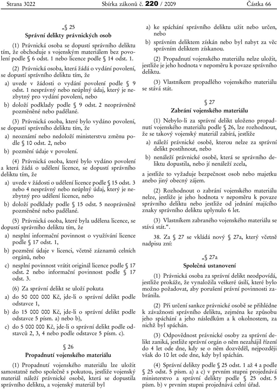 1 nebo licence podle 14 odst. 1. (2) Právnická osoba, která žádá o vydání povolení, se dopustí správního deliktu tím, že a) uvede v žádosti o vydání povolení podle 9 odst.