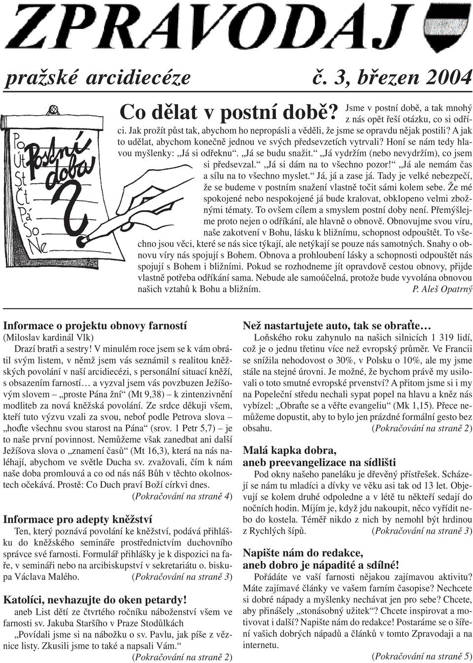 Honí se nám tedy hlavou myšlenky: Já si odřeknu. Já se budu snažit. Já vydržím (nebo nevydržím), co jsem si předsevzal. Já si dám na to všechno pozor! Já ale nemám čas a sílu na to všechno myslet.