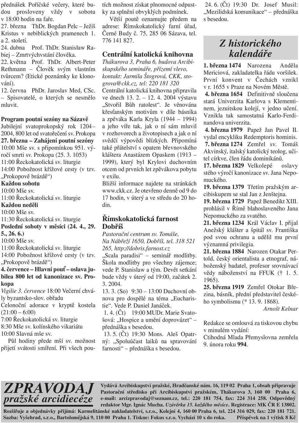 Program poutní sezóny na Sázavě Jubilejní svatoprokopský rok 1204 2004, 800 let od svatořečení sv. Prokopa 27. března Zahájení poutní sezóny 10:00 Mše sv. s připomínkou 951. výročí smrti sv.
