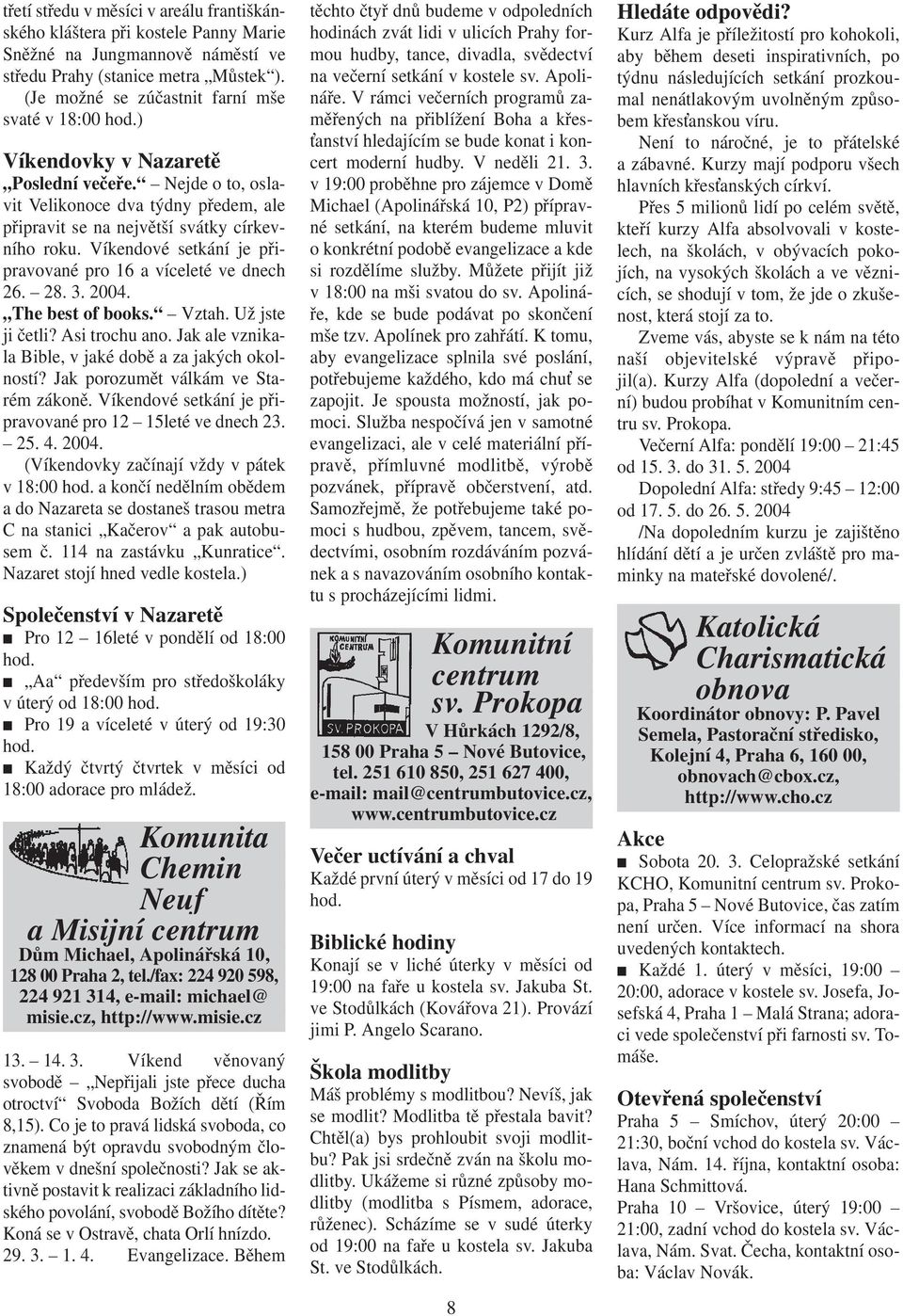 Víkendové setkání je připravované pro 16 a víceleté ve dnech 26. 28. 3. 2004. The best of books. Vztah. Už jste ji četli? Asi trochu ano. Jak ale vznikala Bible, v jaké době a za jakých okolností?