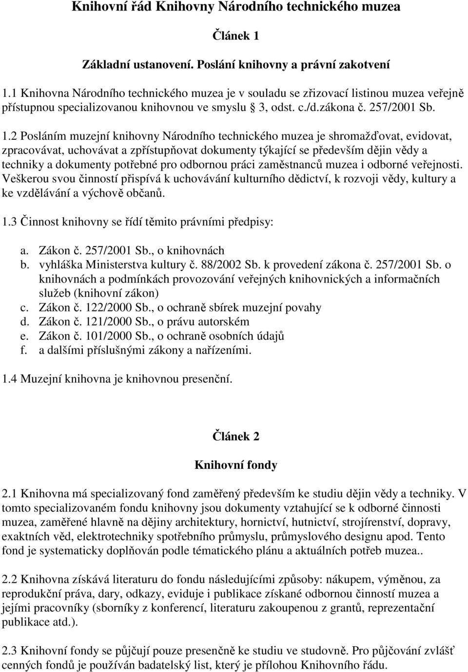 2 Posláním muzejní knihovny Národního technického muzea je shromažďovat, evidovat, zpracovávat, uchovávat a zpřístupňovat dokumenty týkající se především dějin vědy a techniky a dokumenty potřebné