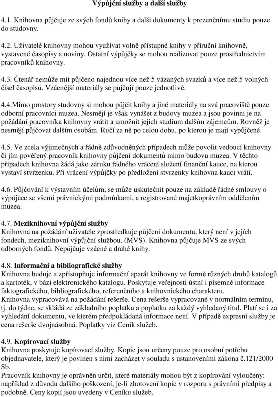 Čtenář nemůže mít půjčeno najednou více než 5 vázaných svazků a více než 5 volných čísel časopisů. Vzácnější materiály se půjčují pouze jednotlivě. 4.