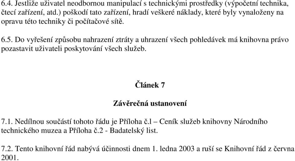 Do vyřešení způsobu nahrazení ztráty a uhrazení všech pohledávek má knihovna právo pozastavit uživateli poskytování všech služeb.