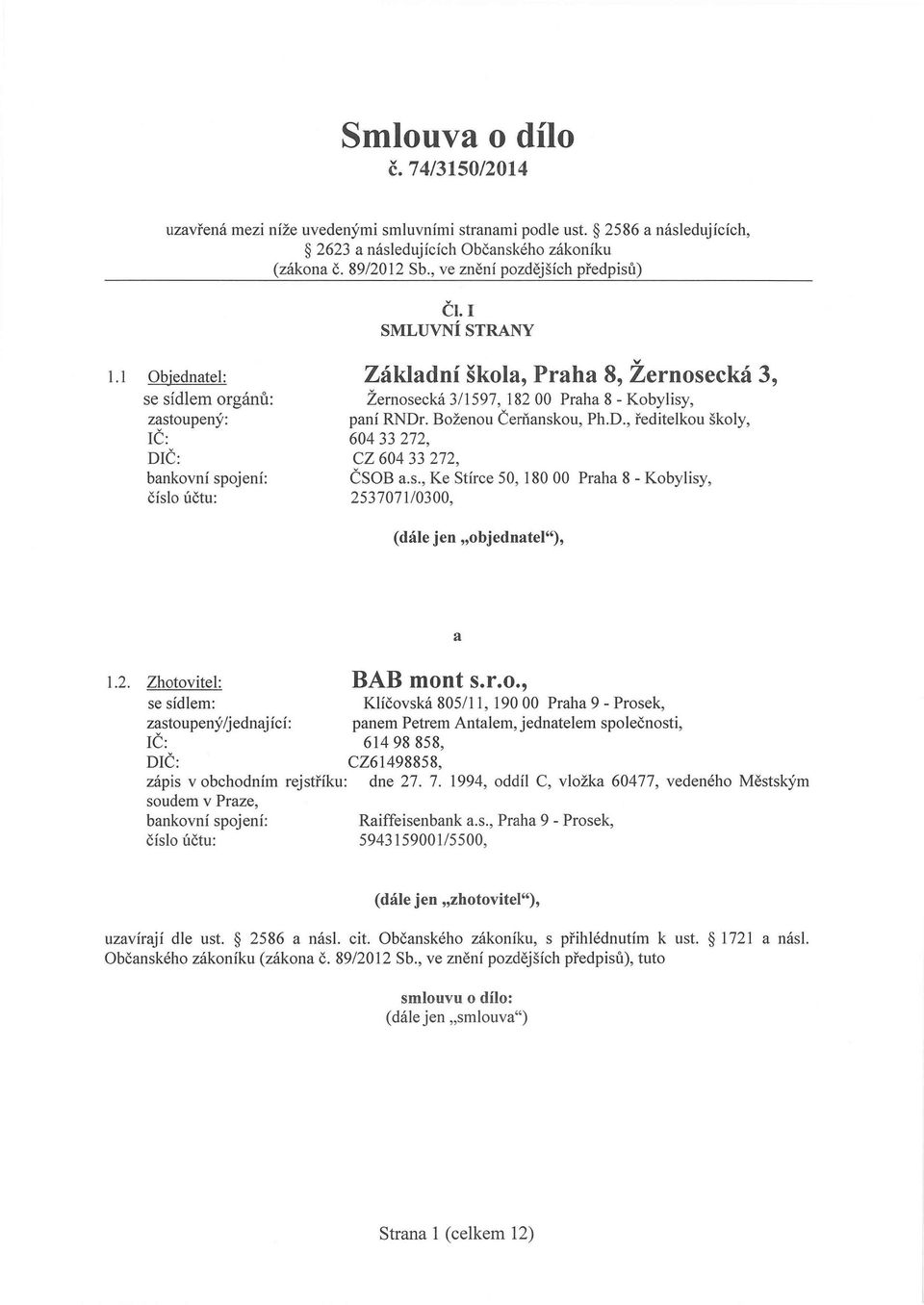 1 Objednatel: se sídlem orgánů: zastoupený: IČ: DIČ: bankovní spojení: číslo účtu: Základní škola, Praha 8, Zernosecká 3, Žernosecká 3/1597, 18200 Praha 8 - Kobylisy, paní RNDr.