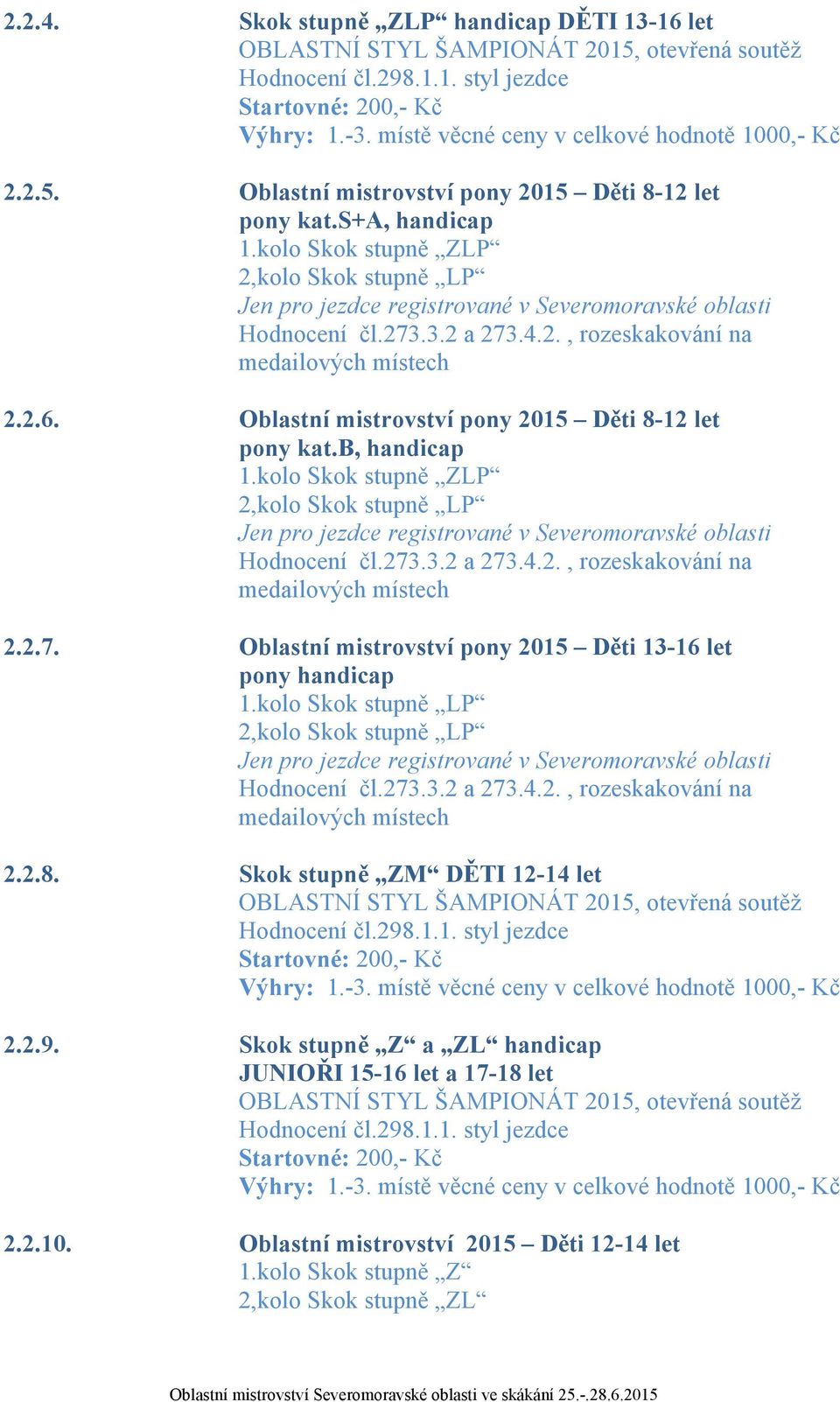 Oblastní mistrovství pony 2015 Děti 13-16 let pony handicap 1.kolo Skok stupně LP 2,kolo Skok stupně LP 2.2.8. Skok stupně ZM DĚTI 12-14 let OBLASTNÍ STYL ŠAMPIONÁT 2015, otevřená soutěž Hodnocení čl.