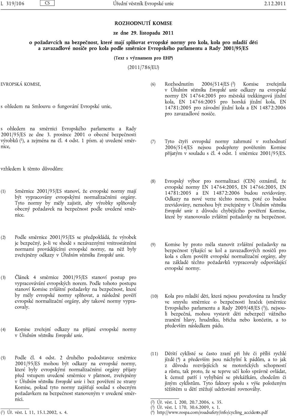 (Text s významem pro EHP) (2011/786/EU) EVROPSKÁ KOMISE, s ohledem na Smlouvu o fungování Evropské unie, (6) Rozhodnutím 2006/514/ES ( 2 ) Komise zveřejnila v Úředním věstníku Evropské unie odkazy na