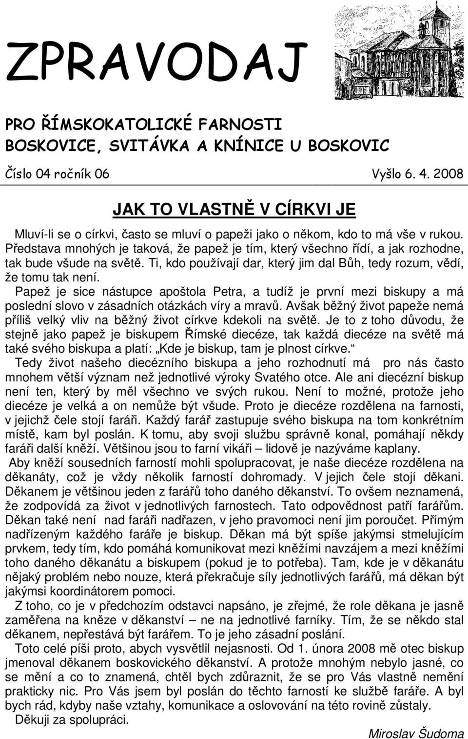 Představa mnohých je taková, že papež je tím, který všechno řídí, a jak rozhodne, tak bude všude na světě. Ti, kdo používají dar, který jim dal Bůh, tedy rozum, vědí, že tomu tak není.