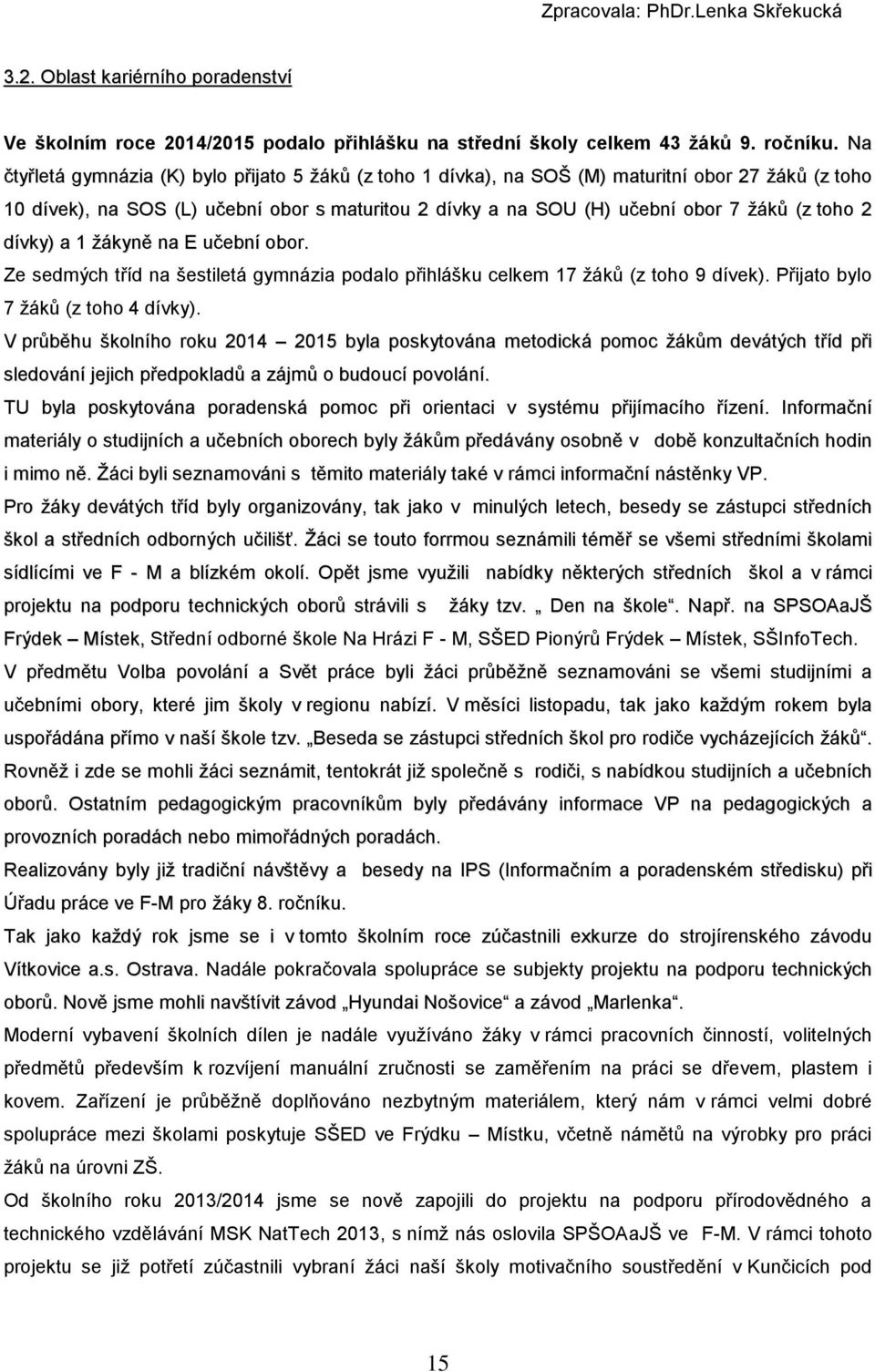 2 dívky) a 1 žákyně na E učební obor. Ze sedmých tříd na šestiletá gymnázia podalo přihlášku celkem 17 žáků (z toho 9 dívek). Přijato bylo 7 žáků (z toho 4 dívky).