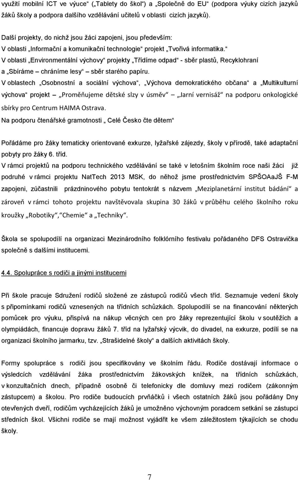 V oblasti Environmentální výchovy projekty Třídíme odpad - sběr plastů, Recyklohraní a Sbíráme chráníme lesy sběr starého papíru.