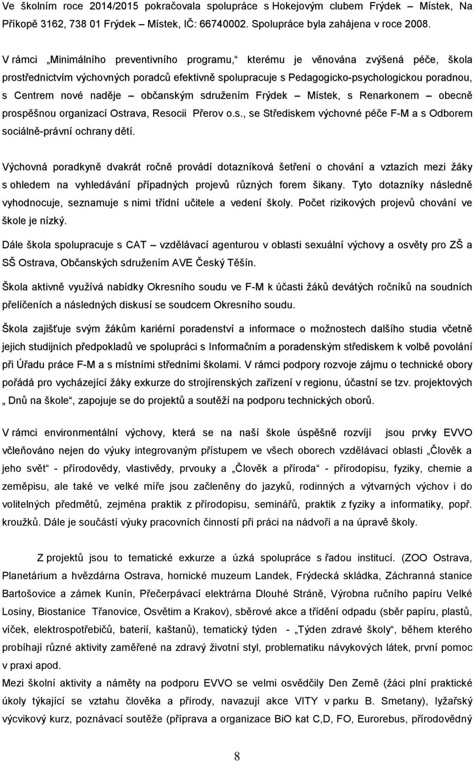 naděje občanským sdružením Frýdek Místek, s Renarkonem obecně prospěšnou organizací Ostrava, Resocii Přerov o.s., se Střediskem výchovné péče F-M a s Odborem sociálně-právní ochrany dětí.