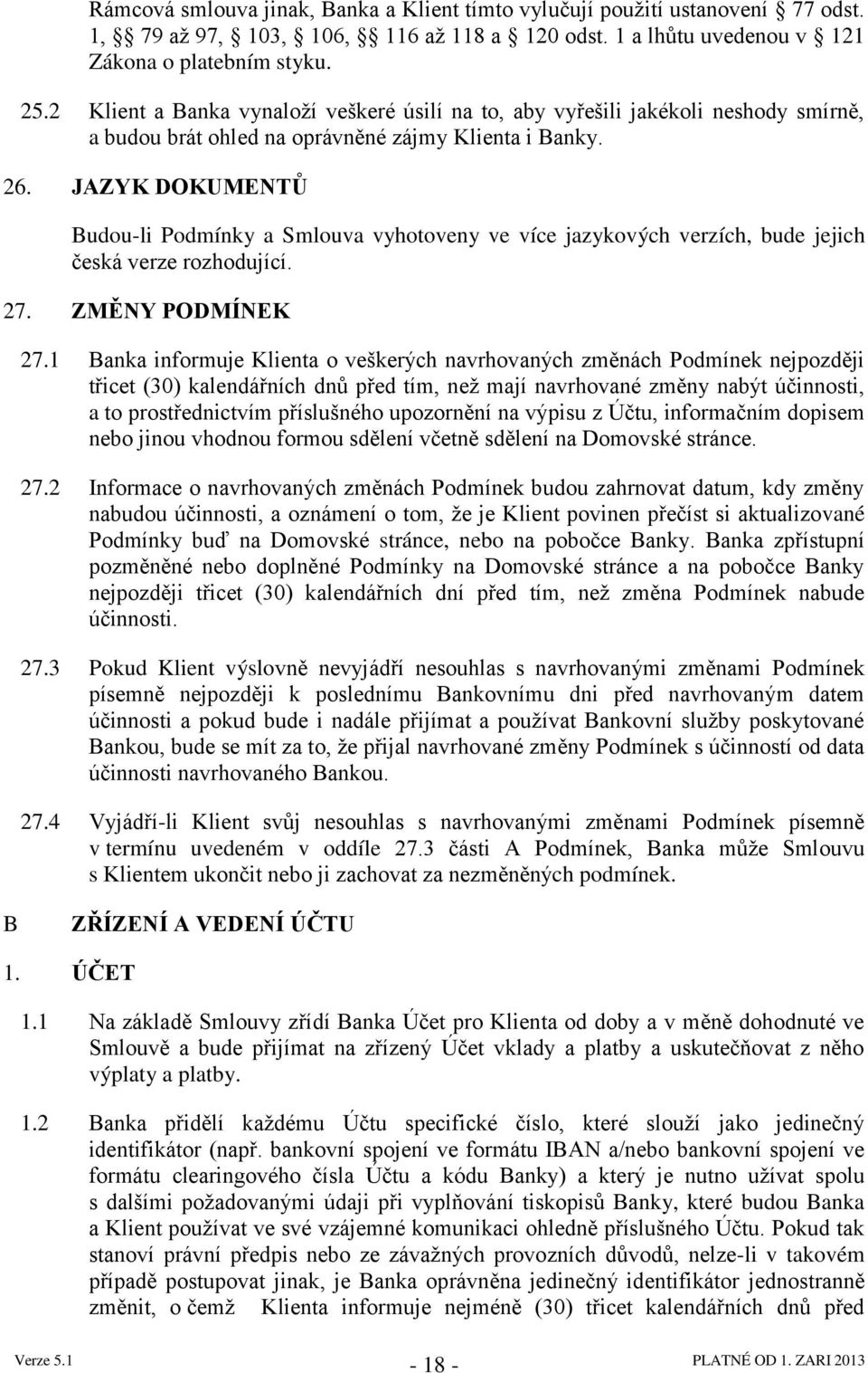 JAZYK DOKUMENTŮ Budou-li Podmínky a Smlouva vyhotoveny ve více jazykových verzích, bude jejich česká verze rozhodující. 27. ZMĚNY PODMÍNEK 27.