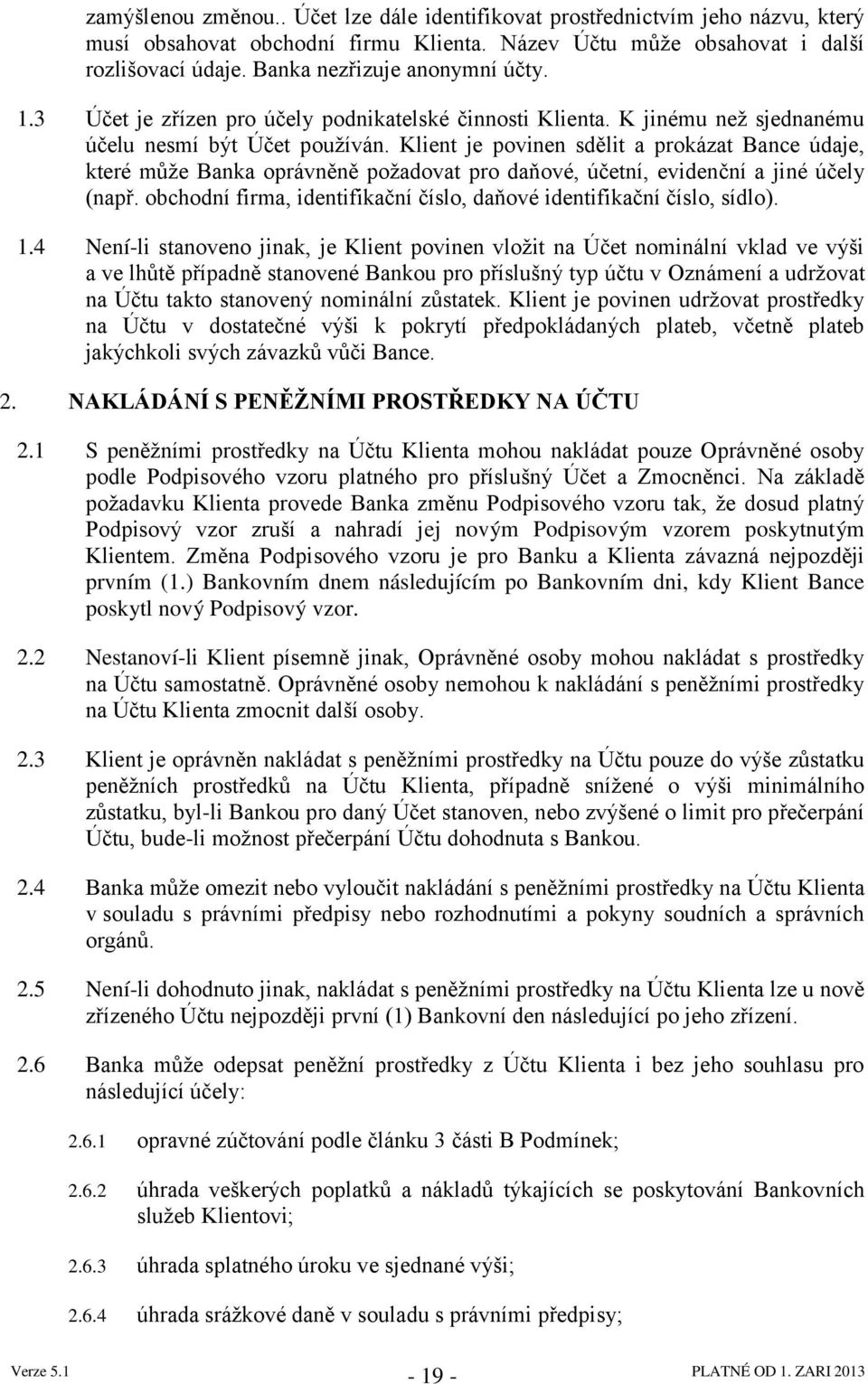 Klient je povinen sdělit a prokázat Bance údaje, které můţe Banka oprávněně poţadovat pro daňové, účetní, evidenční a jiné účely (např.