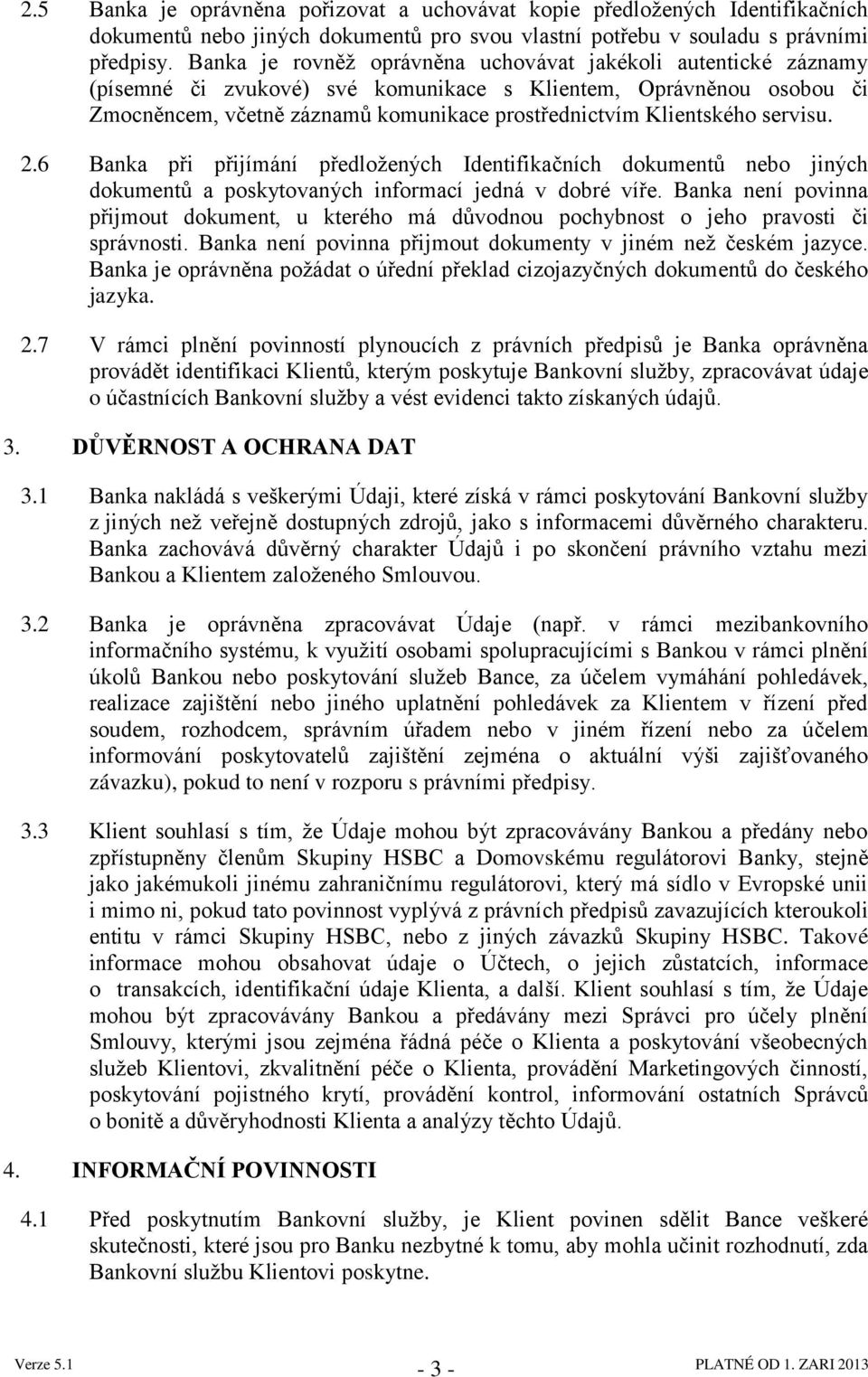 servisu. 2.6 Banka při přijímání předloţených Identifikačních dokumentů nebo jiných dokumentů a poskytovaných informací jedná v dobré víře.