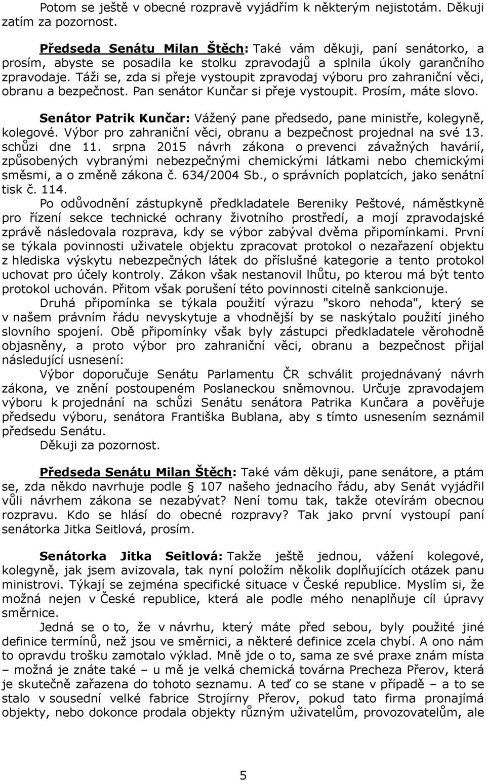 Táži se, zda si přeje vystoupit zpravodaj výboru pro zahraniční věci, obranu a bezpečnost. Pan senátor Kunčar si přeje vystoupit. Prosím, máte slovo.