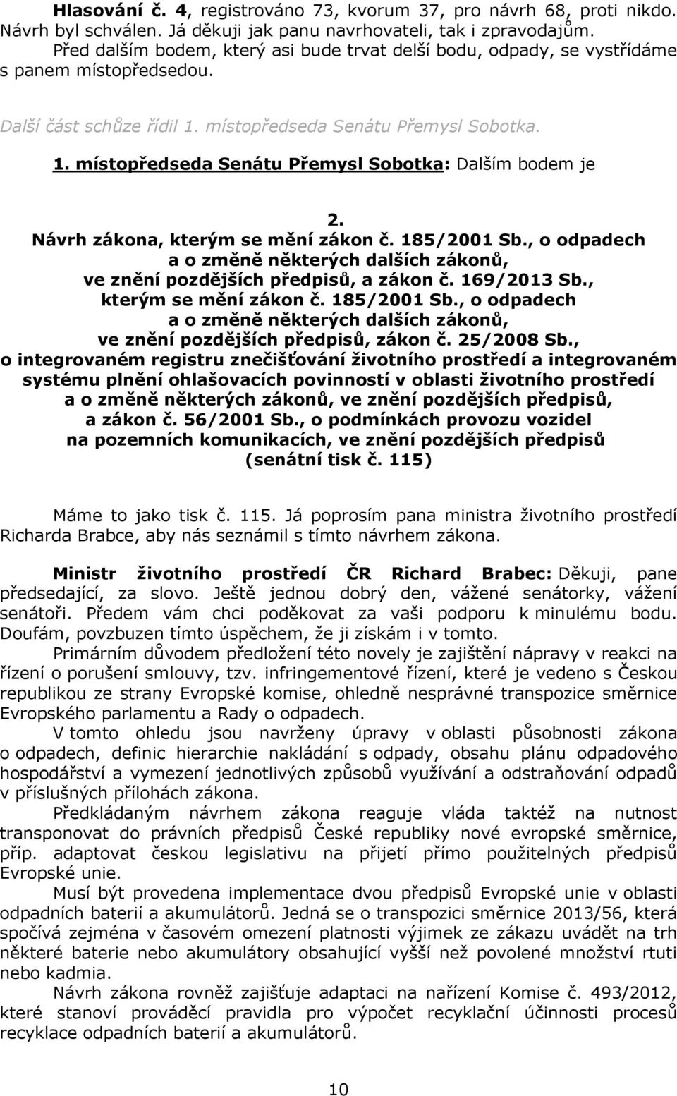 Návrh zákona, kterým se mění zákon č. 185/2001 Sb., o odpadech a o změně některých dalších zákonů, ve znění pozdějších předpisů, a zákon č. 169/2013 Sb., kterým se mění zákon č. 185/2001 Sb., o odpadech a o změně některých dalších zákonů, ve znění pozdějších předpisů, zákon č.