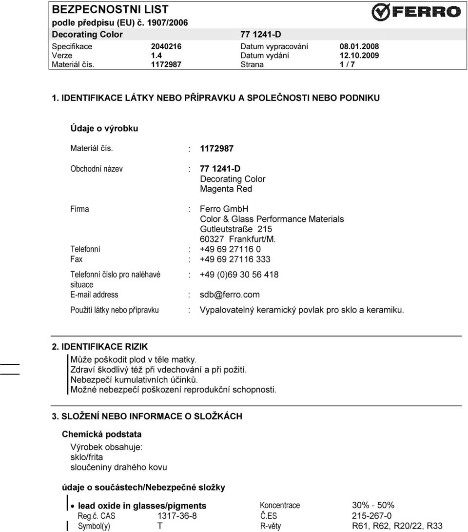 Telefonní : +49 69 27116 0 Fax : +49 69 27116 333 Telefonní číslo pro naléhavé : +49 (0)69 30 56 418 situace E-mail address : sdb@ferro.