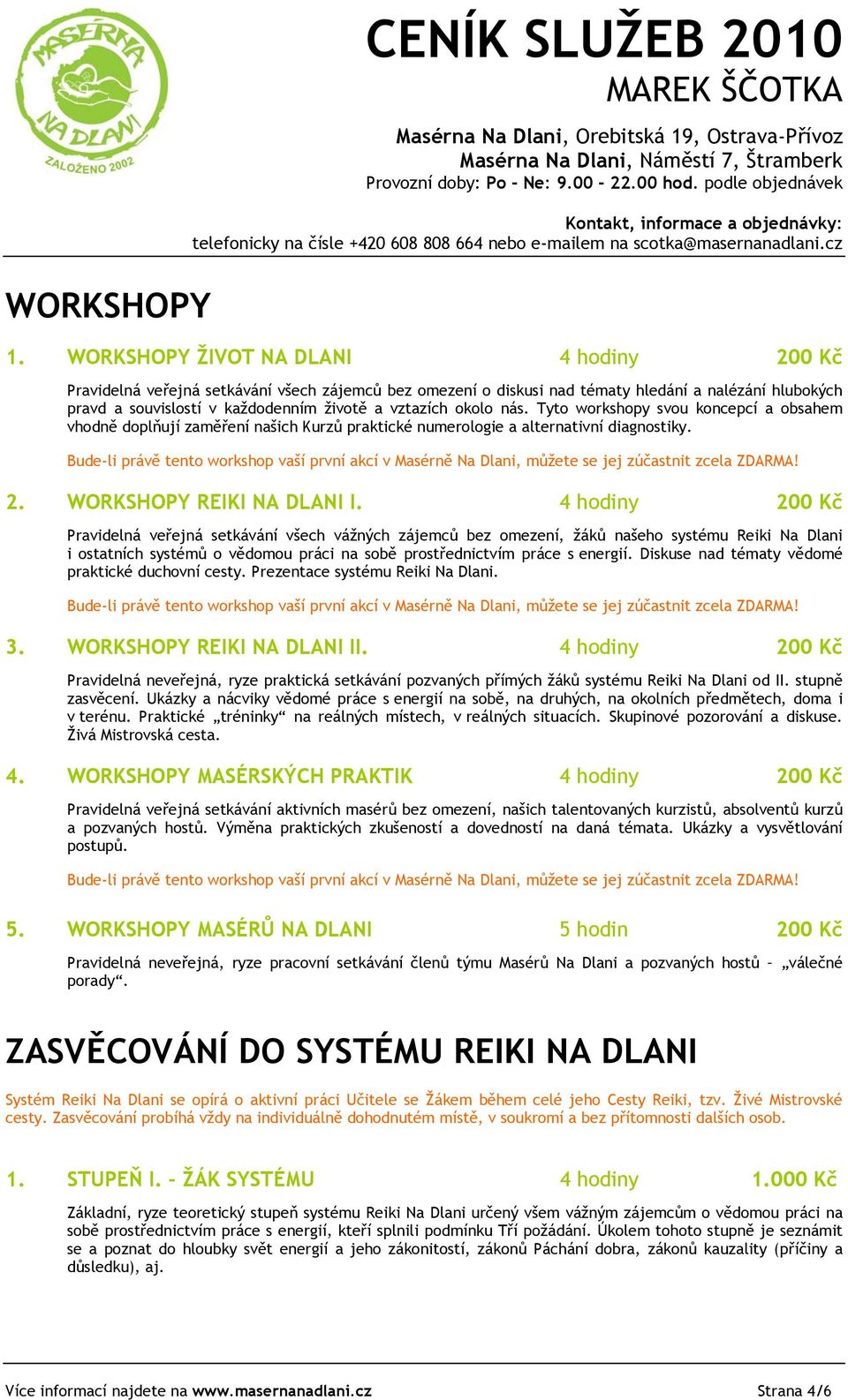 okolo nás. Tyto workshopy svou koncepcí a obsahem vhodně doplňují zaměření našich Kurzů praktické numerologie a alternativní diagnostiky.