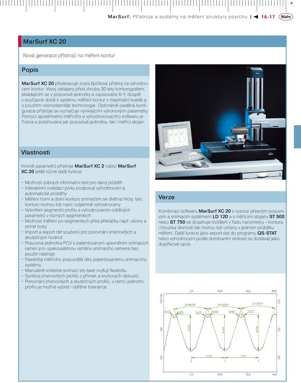 technologie. Optimálně sladěná konfigurace přístroje se vyznačuje vynikajícími výkonovými parametry.