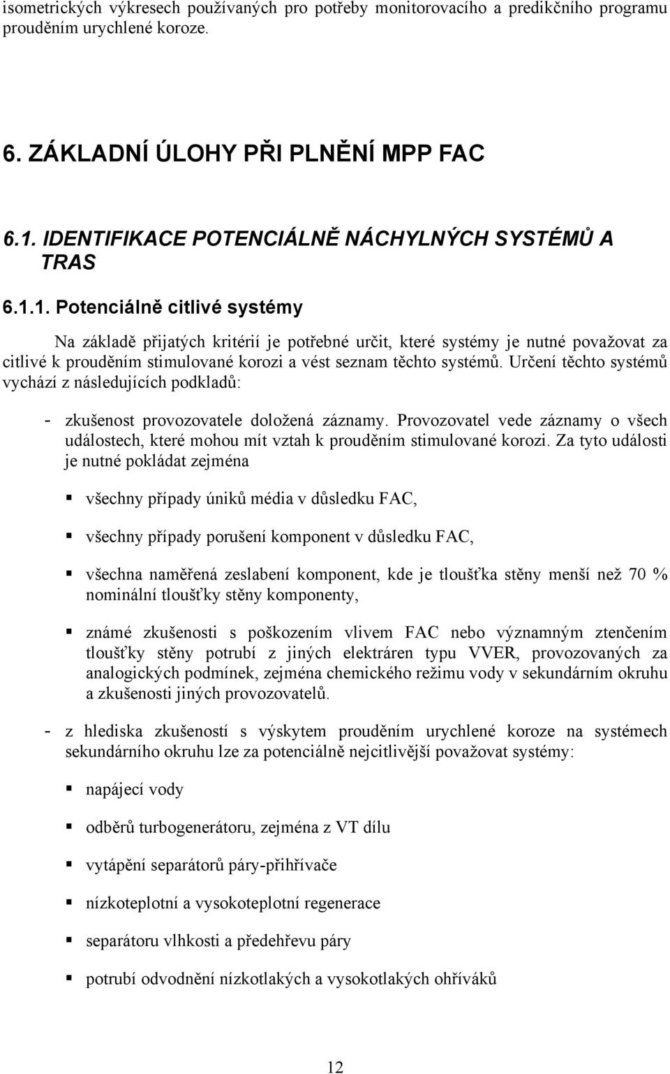 1. Potenciálně citlivé systémy Na základě přijatých kritérií je potřebné určit, které systémy je nutné považovat za citlivé k prouděním stimulované korozi a vést seznam těchto systémů.