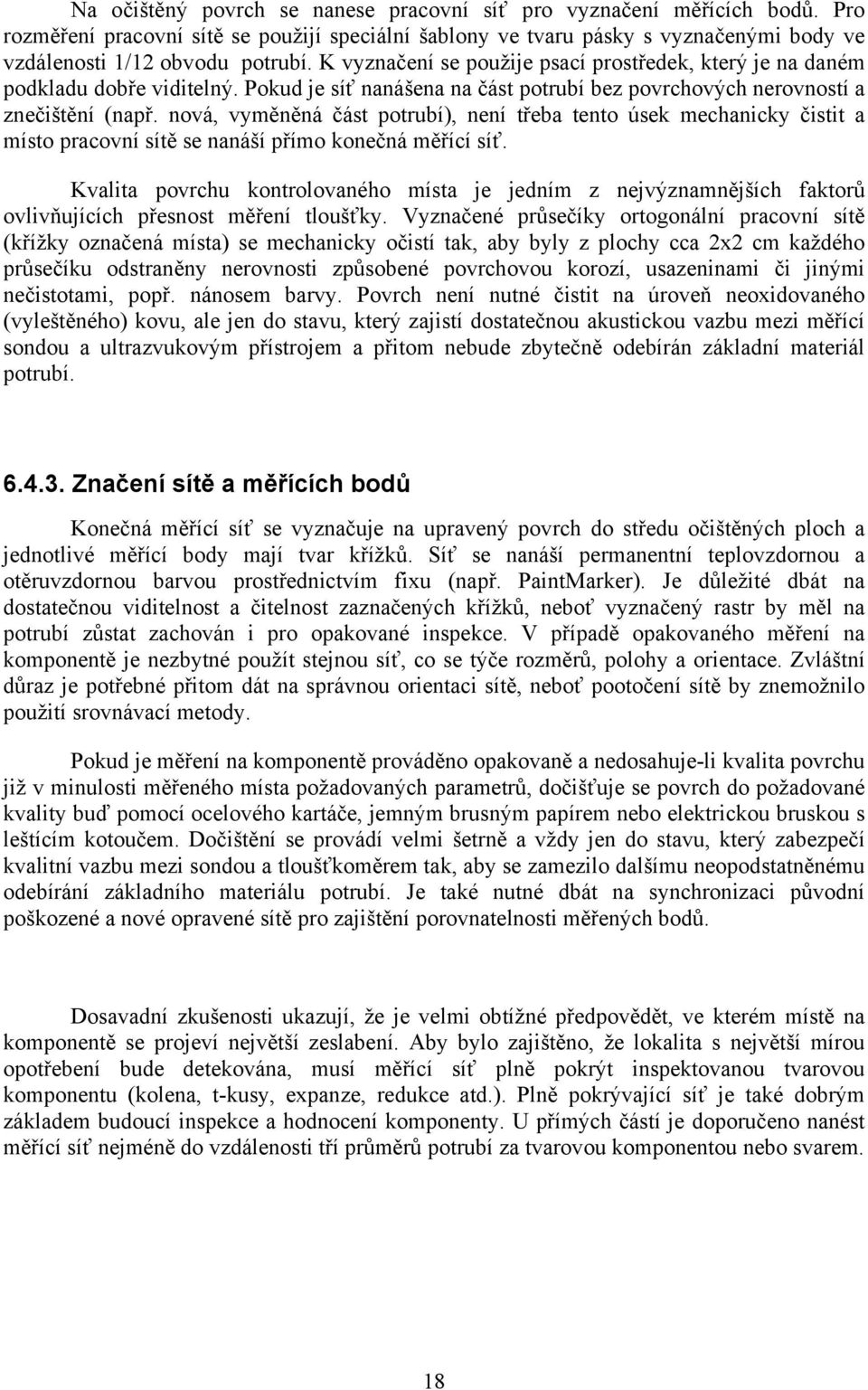 nová, vyměněná část potrubí), není třeba tento úsek mechanicky čistit a místo pracovní sítě se nanáší přímo konečná měřící síť.