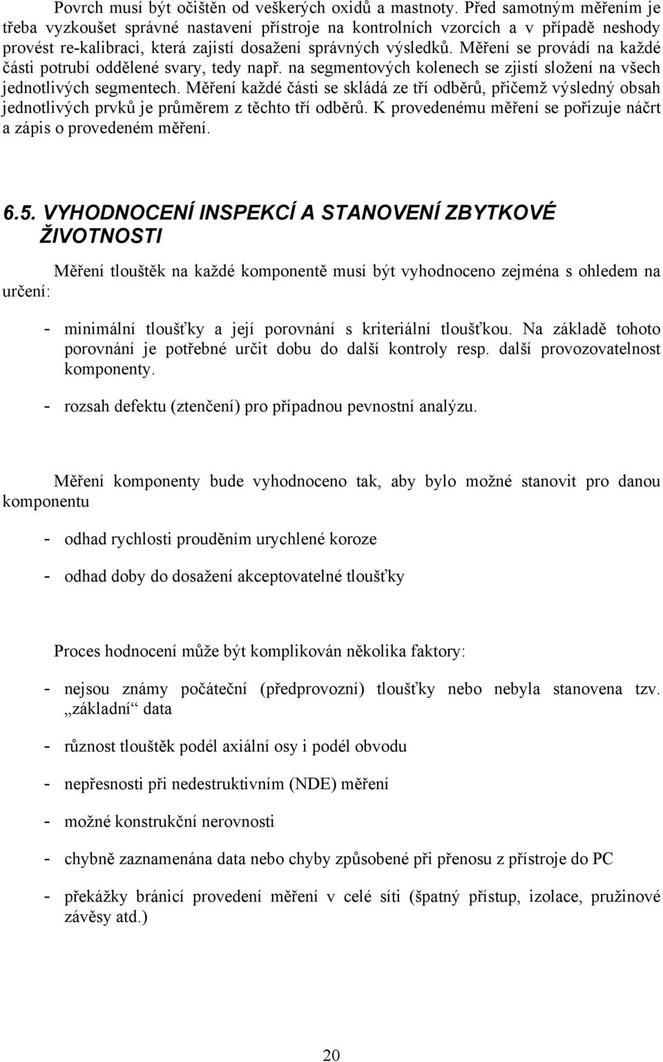 Měření se provádí na každé části potrubí oddělené svary, tedy např. na segmentových kolenech se zjistí složení na všech jednotlivých segmentech.