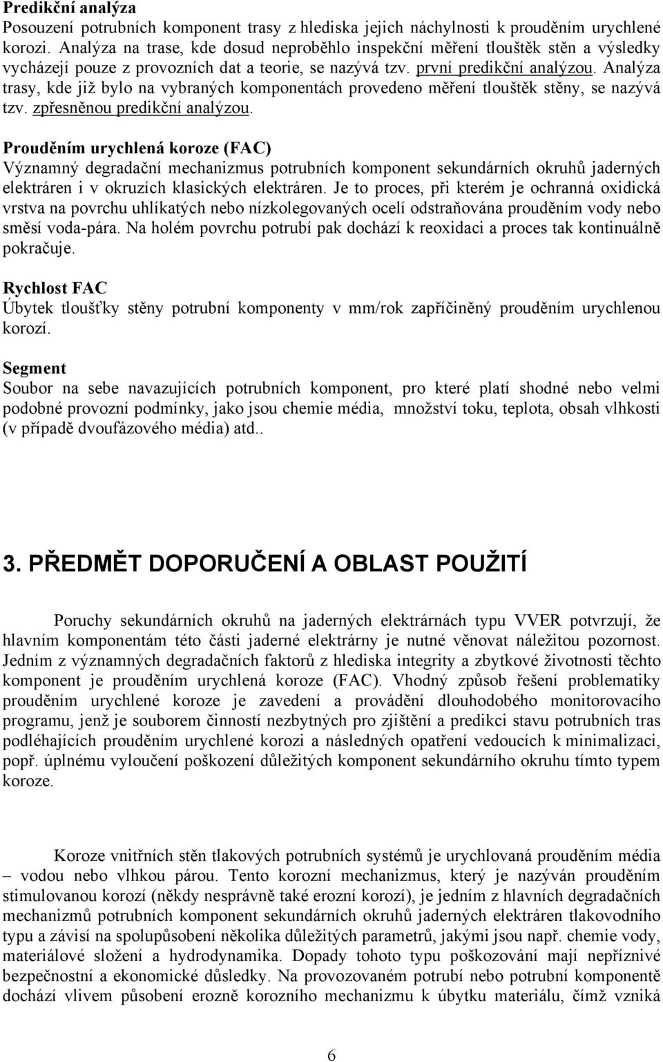 Analýza trasy, kde již bylo na vybraných komponentách provedeno měření tlouštěk stěny, se nazývá tzv. zpřesněnou predikční analýzou.