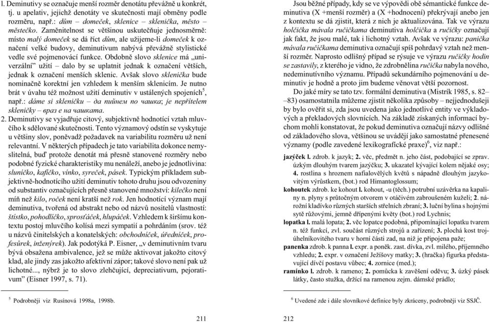 funkce. Obdobnì slovo sklenice má univerzální u ití dalo by se uplatnit jednak k oznaèení vìtších, jednak k oznaèení menších sklenic.