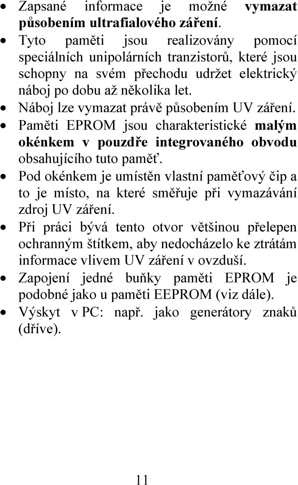 Náboj lze vymazat právě působením UV záření. Paměti EPROM jsou charakteristické malým okénkem v pouzdře integrovaného obvodu obsahujícího tuto paměť.