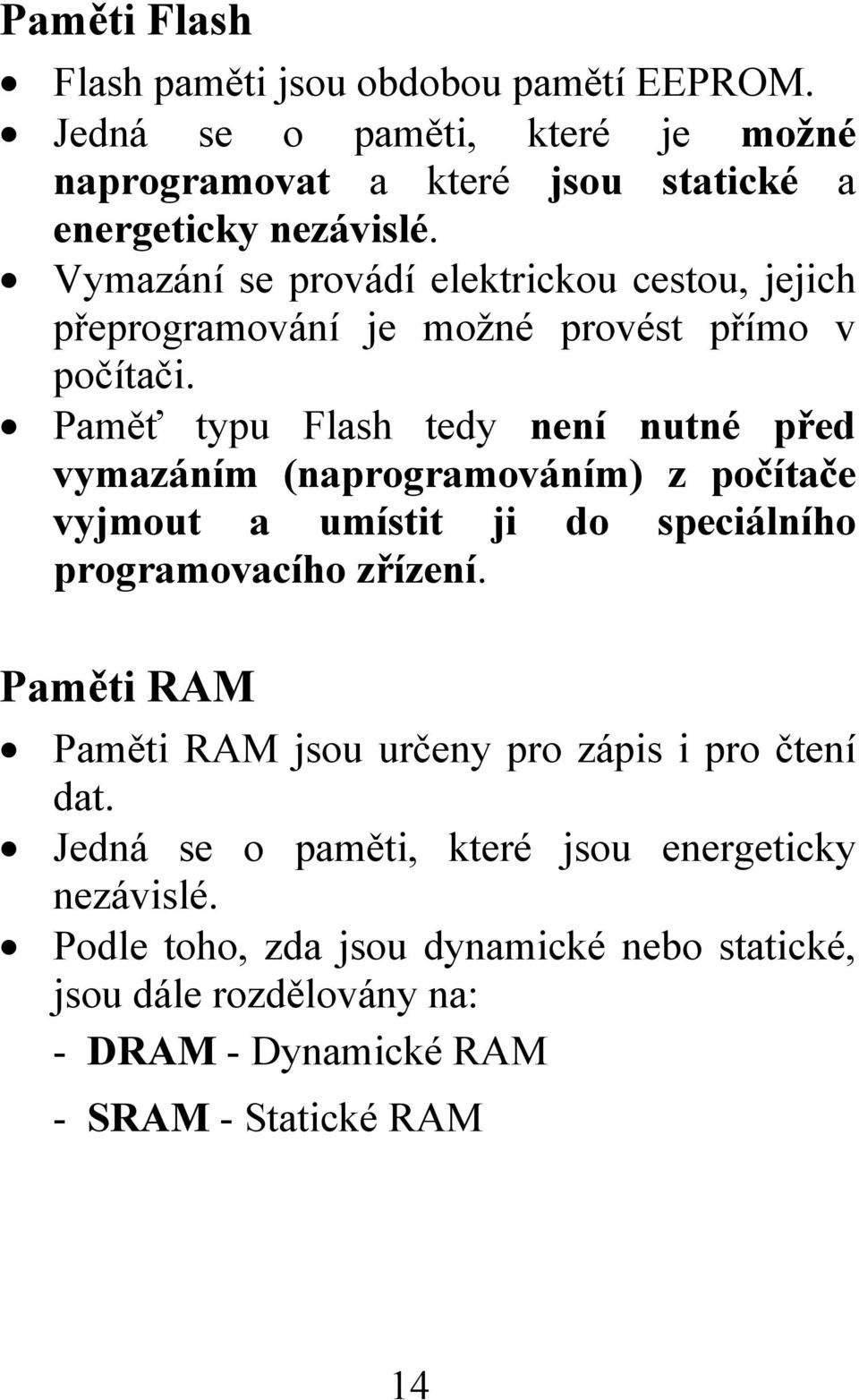 Paměť typu Flash tedy není nutné před vymazáním (naprogramováním) z počítače vyjmout a umístit ji do speciálního programovacího zřízení.