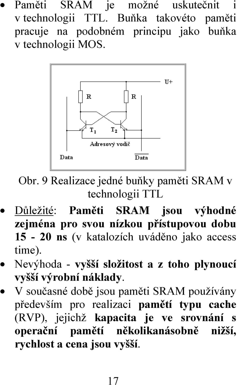 katalozích uváděno jako access time). Nevýhoda - vyšší složitost a z toho plynoucí vyšší výrobní náklady.