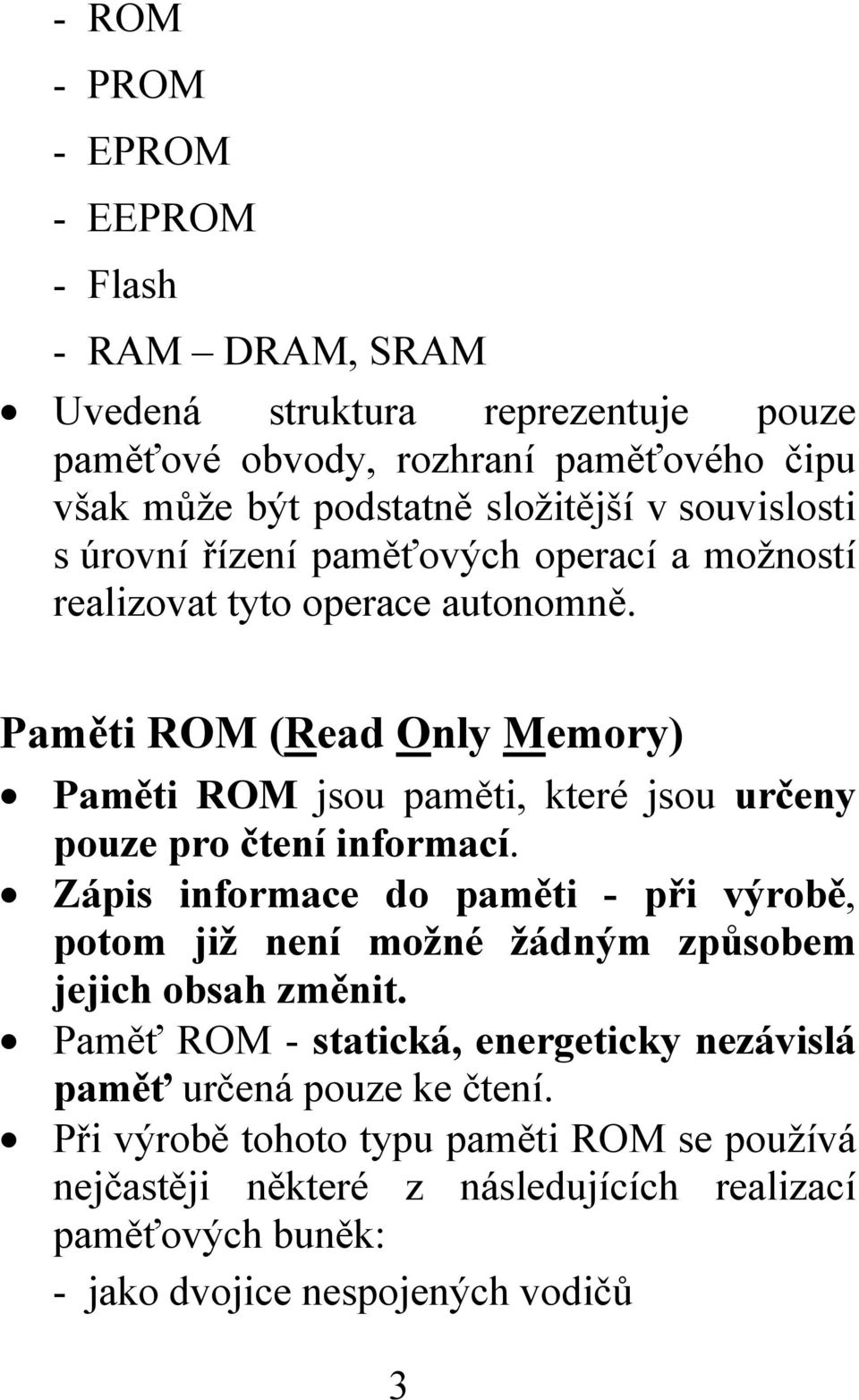 Paměti ROM (Read Only Memory) Paměti ROM jsou paměti, které jsou určeny pouze pro čtení informací.