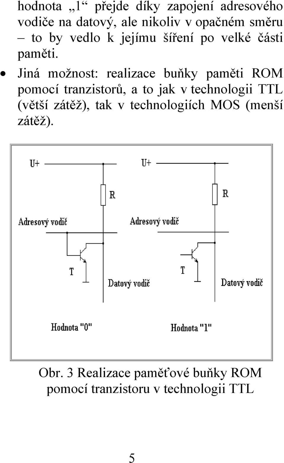 Jiná možnost: realizace buňky paměti ROM pomocí tranzistorů, a to jak v technologii TTL