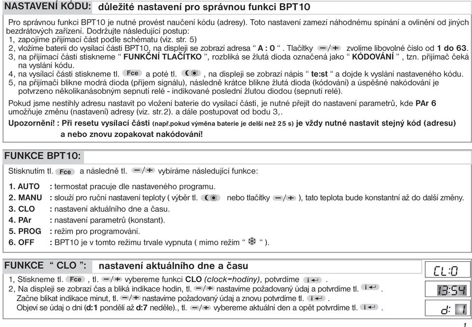 5) 2, vložíme baterii do vysílací části BPT10, na displeji se zobrazí adresa A : 0. Tlačítky zvolíme libovolné číslo od 1 do 63.