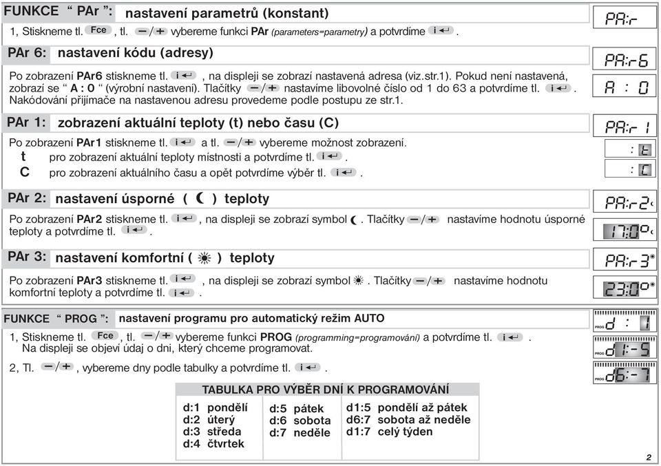 Nakódování přijímače na nastavenou adresu provedeme podle postupu ze str.1. PAr 1: zobrazení aktuální teploty (t) nebo času (C) Po zobrazení PAr1 stiskneme tl. i a tl. vybereme možnost zobrazení.
