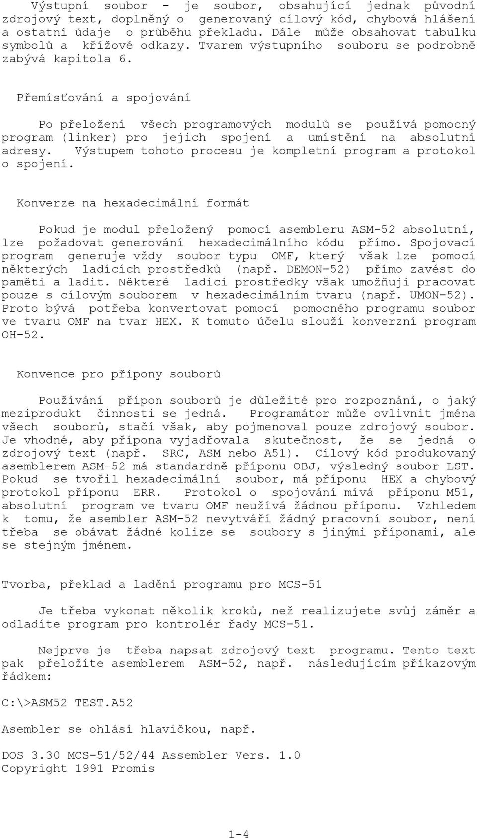 Přemísťování a spojování Po přeložení všech programových modulů se používá pomocný program (linker) pro jejich spojení a umístění na absolutní adresy.