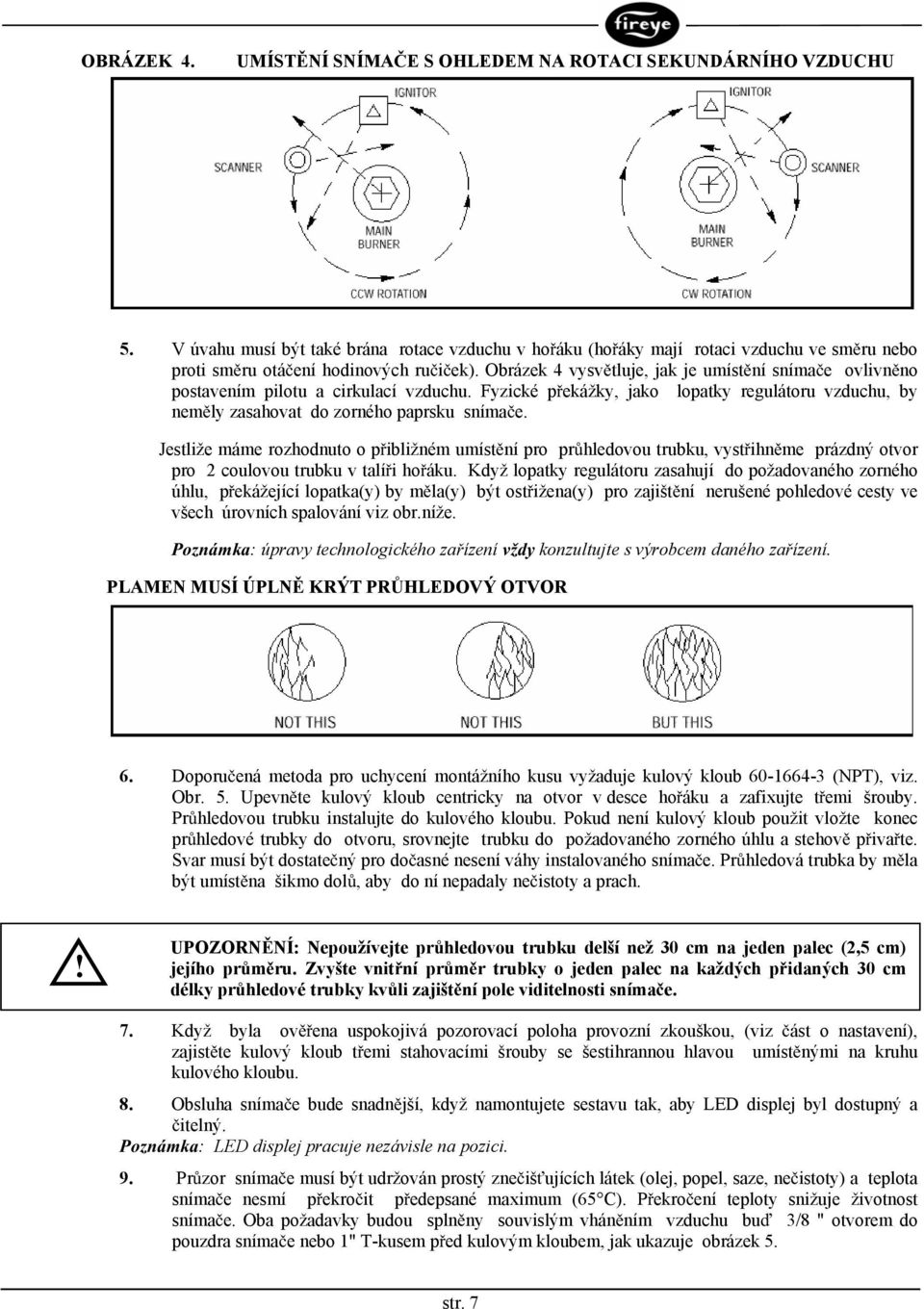 Obrázek 4 vysv tluje, jak je umíst ní sníma e ovlivn no postavením pilotu a cirkulací vzduchu. Fyzické p ekážky, jako lopatky regulátoru vzduchu, by nem ly zasahovat do zorného paprsku sníma e.