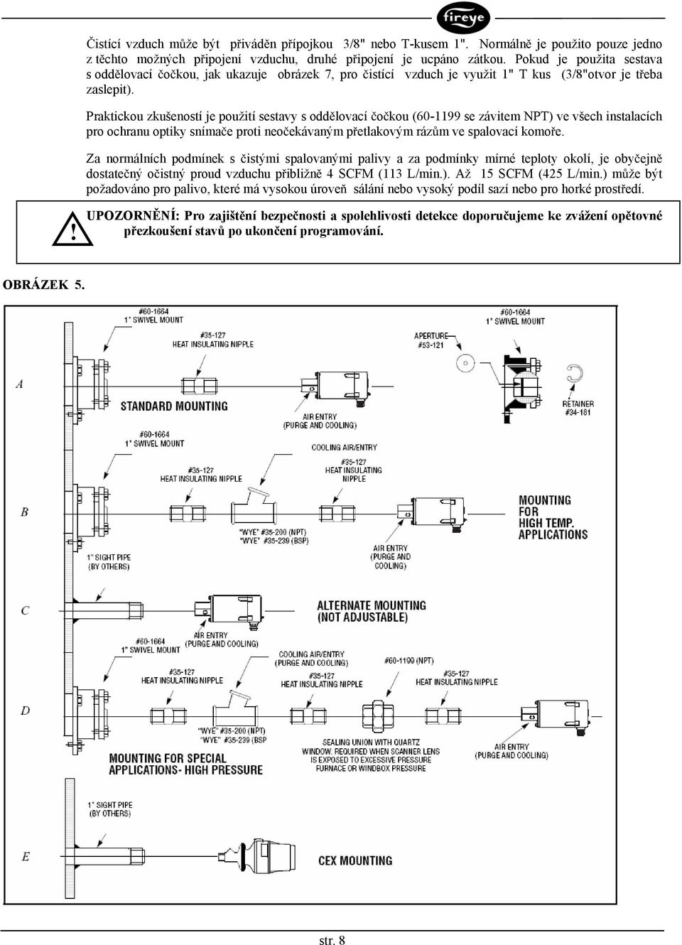 Praktickou zkušeností je použití sestavy s odd lovací o kou (60-1199 se závitem NPT) ve všech instalacích pro ochranu optiky sníma e proti neo ekávaným p etlakovým ráz m ve spalovací komo e.