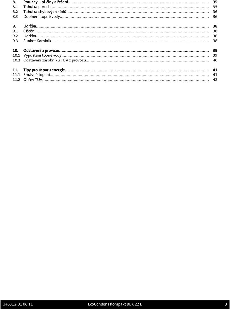Odstavení z provozu... 39 10.1 Vypuštění topné vody... 39 10.2 Odstavení zásobníku TUV z provozu... 40 11.
