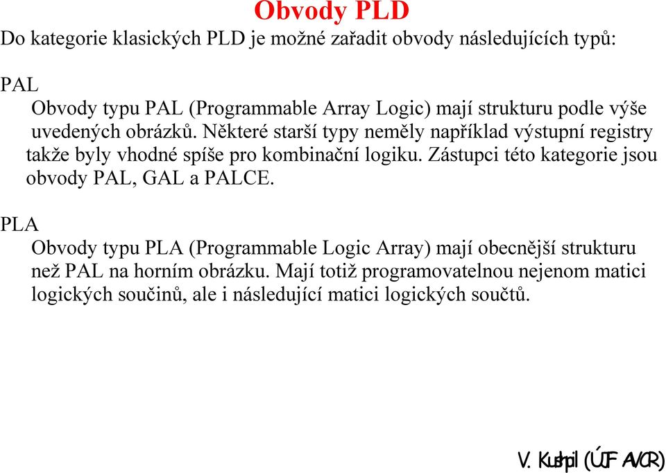 Některé starší typy neměly například výstupní registry takže byly vhodné spíše pro kombinační logiku.