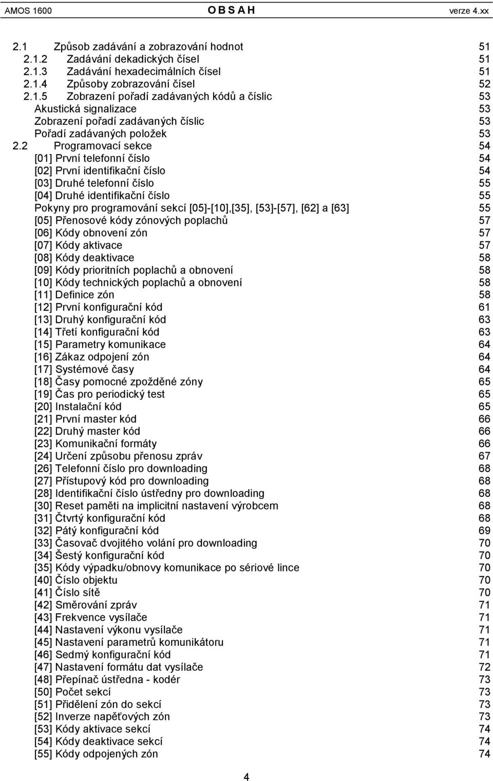 [53]-[57], [62] a [63] 55 [05] Přenosové kó dy zó nových poplachů 57 [06] Kó dy obnovení zó n 57 [07] Kó dy aktivace 57 [08] Kó dy deaktivace 58 [09] Kó dy prioritních poplachů a obnovení 58 [10] Kó