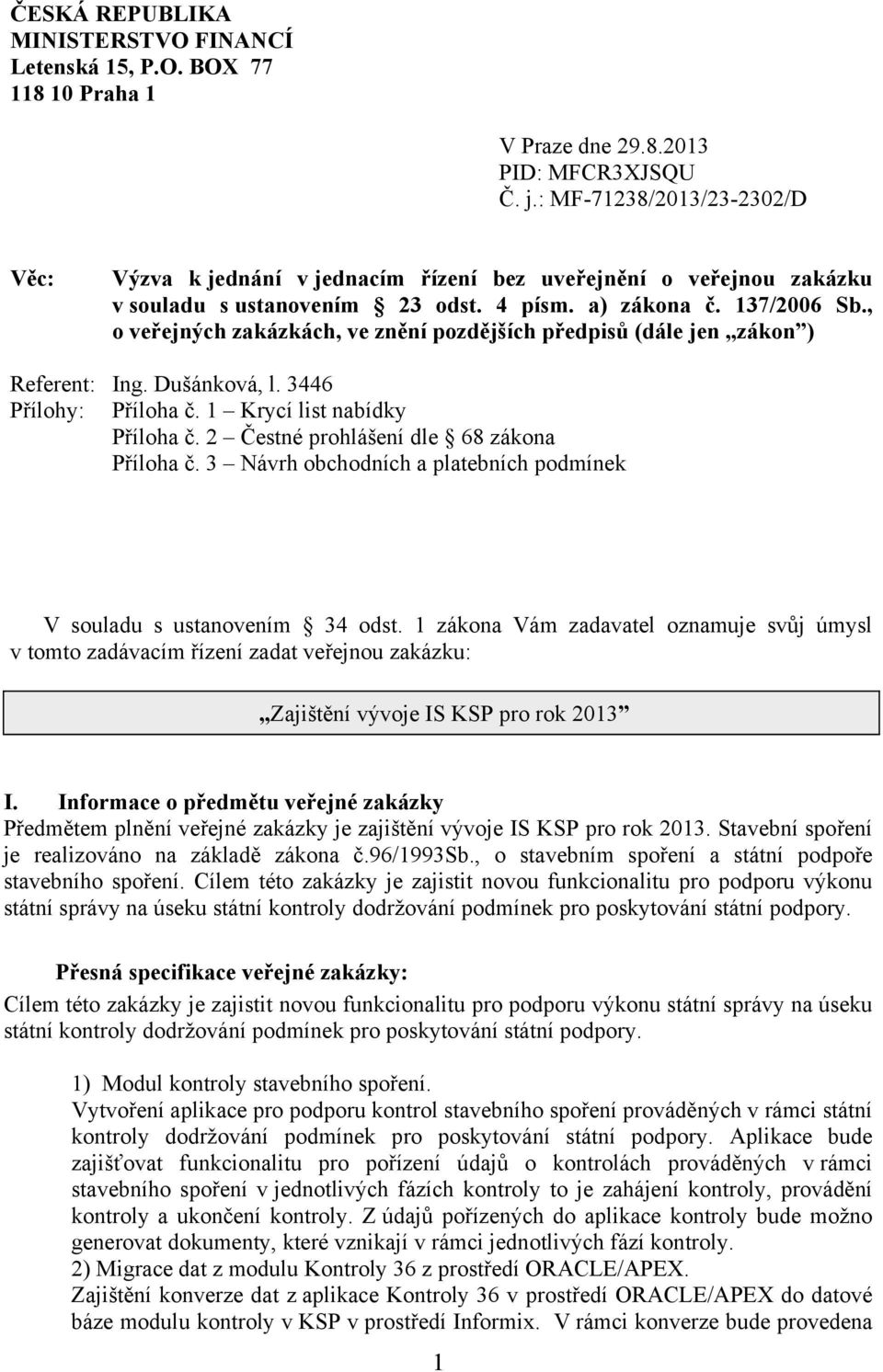 , o veřejných zakázkách, ve znění pozdějších předpisů (dále jen zákon ) Referent: Ing. Dušánková, l. 3446 Přílohy: Příloha č. 1 Krycí list nabídky Příloha č.