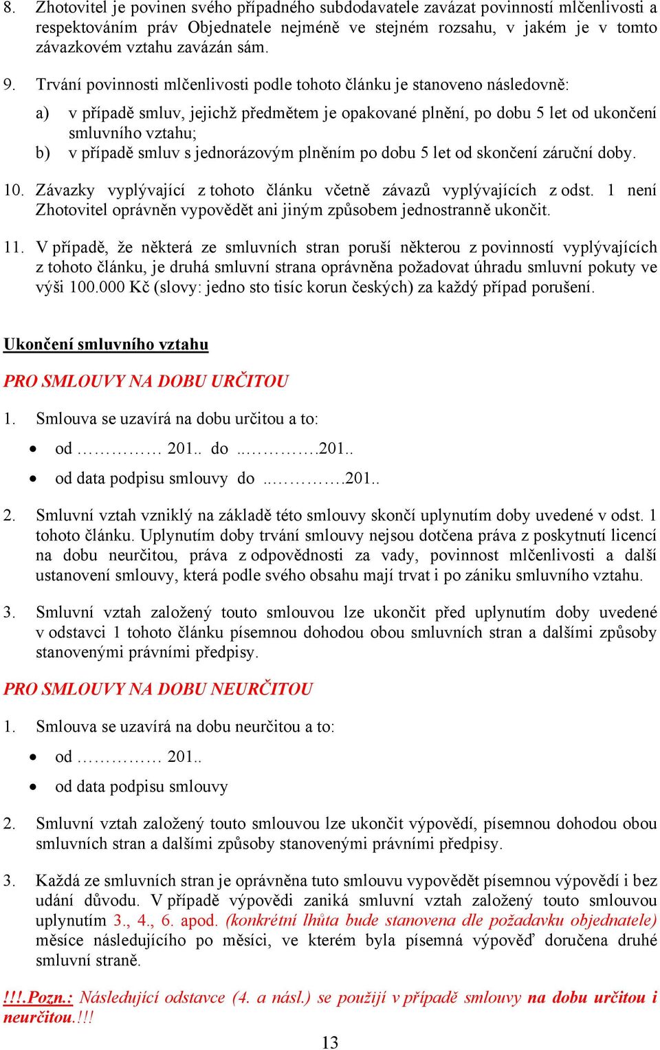 smluv s jednorázovým plněním po dobu 5 let od skončení záruční doby. 10. Závazky vyplývající z tohoto článku včetně závazů vyplývajících z odst.