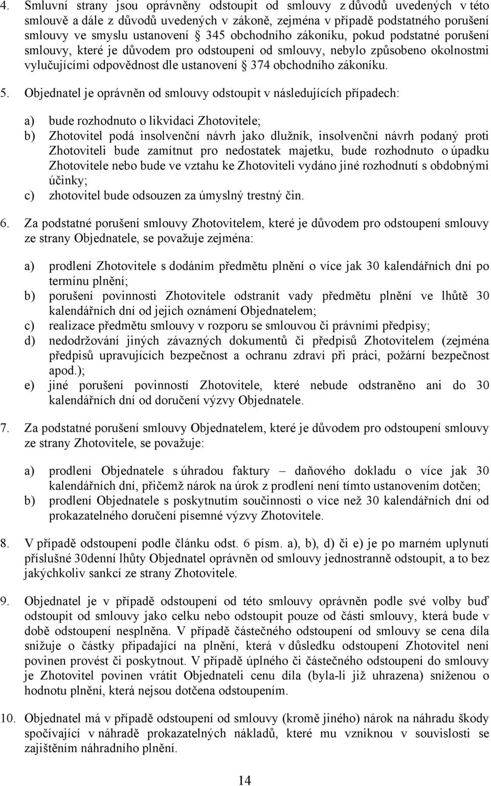 Objednatel je oprávněn od smlouvy odstoupit v následujících případech: a) bude rozhodnuto o likvidaci Zhotovitele; b) Zhotovitel podá insolvenční návrh jako dlužník, insolvenční návrh podaný proti