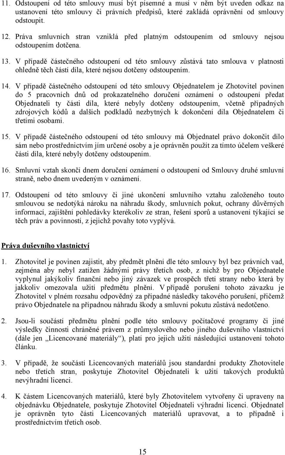 V případě částečného odstoupení od této smlouvy zůstává tato smlouva v platnosti ohledně těch částí díla, které nejsou dotčeny odstoupením. 14.