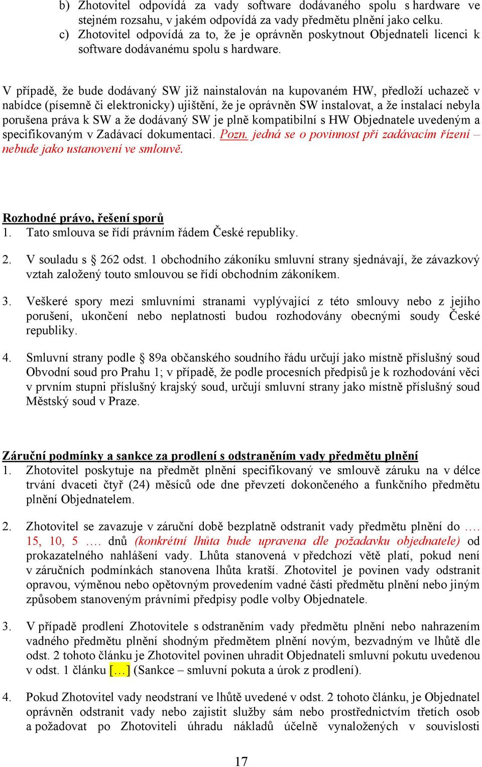 V případě, že bude dodávaný SW již nainstalován na kupovaném HW, předloží uchazeč v nabídce (písemně či elektronicky) ujištění, že je oprávněn SW instalovat, a že instalací nebyla porušena práva k SW