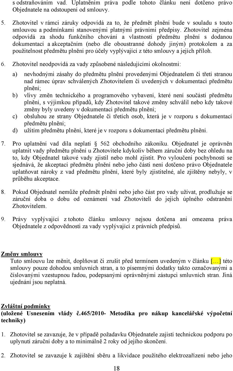 Zhotovitel zejména odpovídá za shodu funkčního chování a vlastností předmětu plnění s dodanou dokumentací a akceptačním (nebo dle oboustranné dohody jiným) protokolem a za použitelnost předmětu