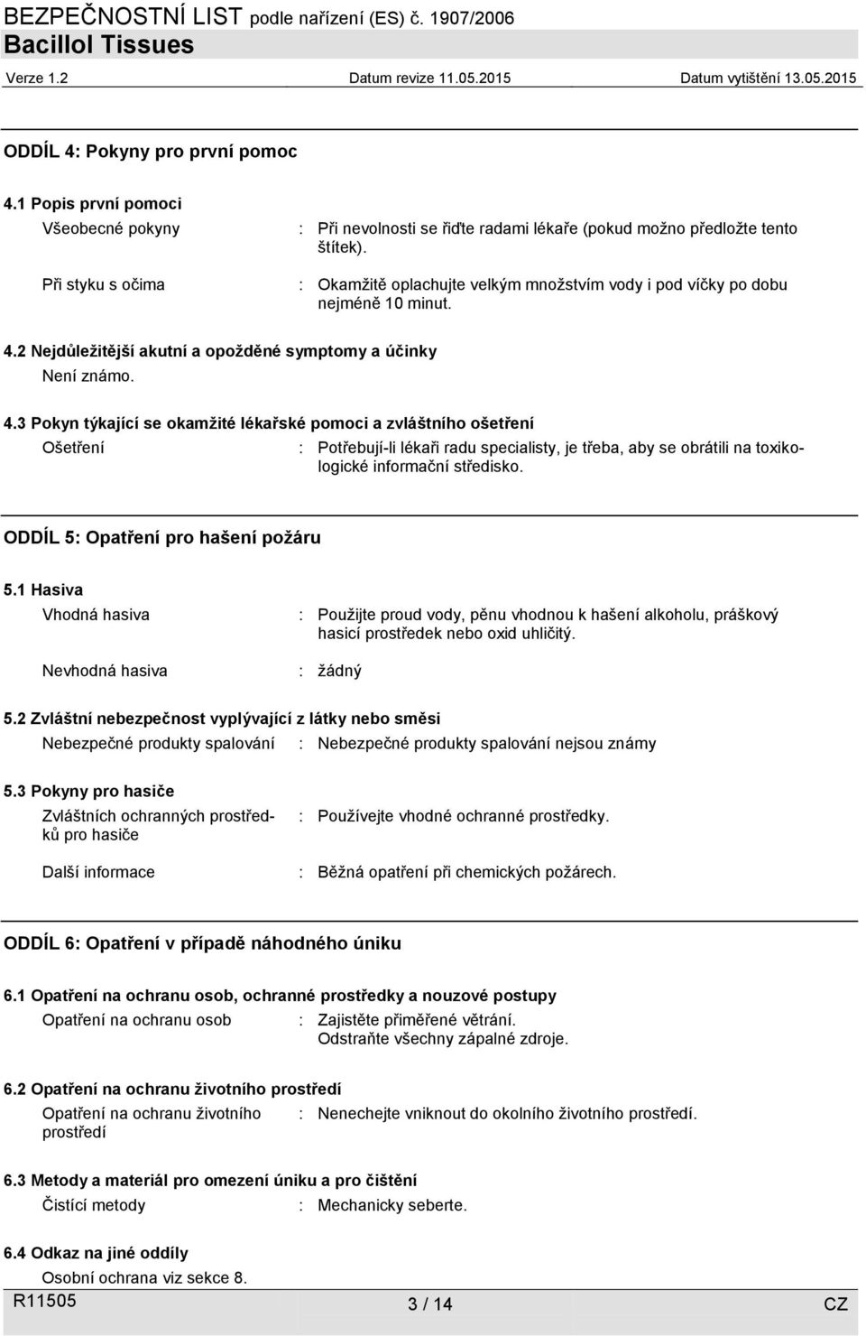 2 Nejdůležitější akutní a opožděné symptomy a účinky Není známo. 4.